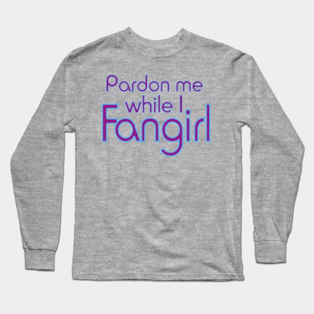 Pardon me while I Fangirl Long Sleeve T-Shirt by AlondraHanley